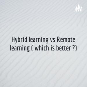 Hybrid learning vs Remote learning ( which is better ?)