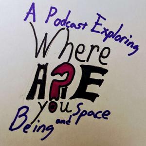 Where Are You? A Podcast Exploring Being and Space