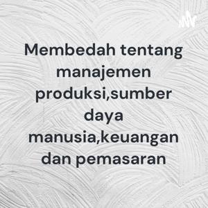 Membedah tentang manajemen produksi,sumber daya manusia,keuangan dan pemasaran