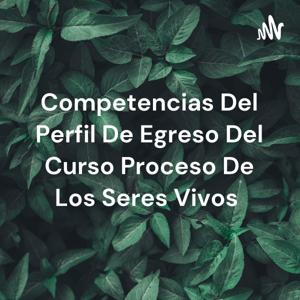 Competencias Del Perfil De Egreso Del Curso Proceso De Los Seres Vivos