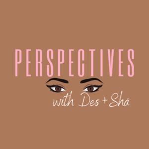 Perspectives with Des + Shá