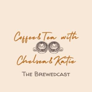 Coffee and Tea with Chelsea and Katie