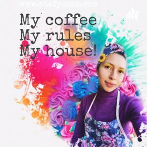 My Coffee, my rules, my house