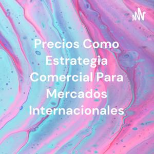 Precios Como Estrategia Comercial Para Mercados Internacionales