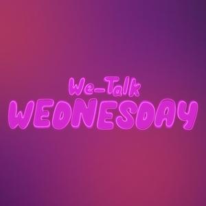 We-Talk Wednesday