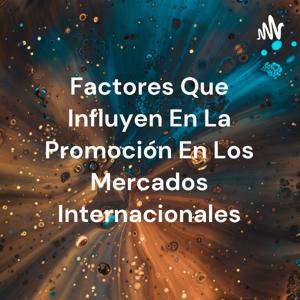 Factores Que Influyen En La Promoción En Los Mercados Internacionales