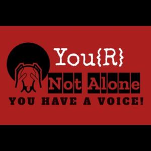 You{R}Not Alone YOU HAVE A VOICE!