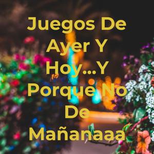 Juegos De Ayer Y Hoy...Y Porque No De Mañanaaa