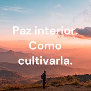 Paz interior. Como cultivarla. Éxito y paz interior.