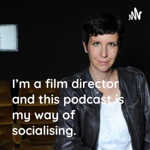 I'm a film director and this podcast is my way of socialising.