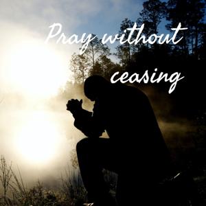 Pray Without Ceasing