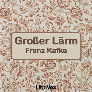 Großer Lärm by Franz Kafka (1883 - 1924)