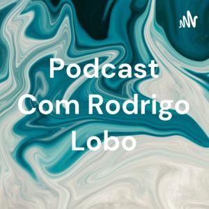 Podcast Com Rodrigo Lobo