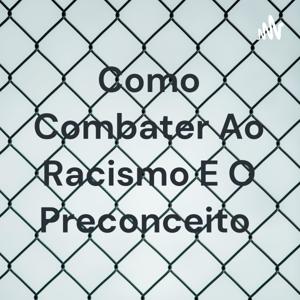 Como Combater Ao Racismo E O Preconceito