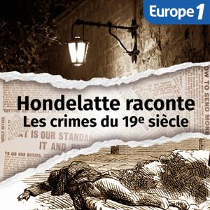 Les crimes du 19e siècle, une série Hondelatte raconte by Europe 1