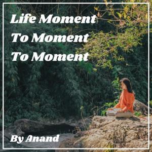 Life Moment To Moment To Moment