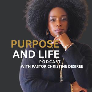 PURPOSE AND LIFE WITH PASTOR CHRISTINE DESIREE