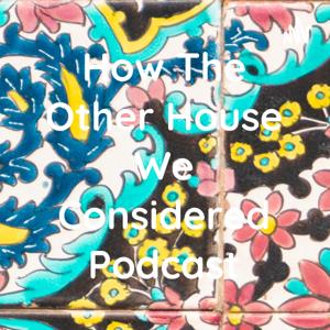 How The Other House We Considered Podcast