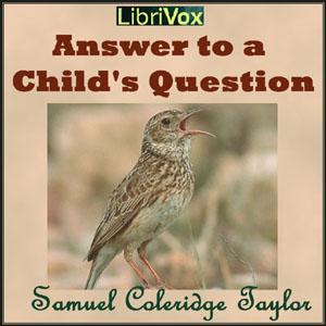 Answer to a Child's Question by Samuel Taylor Coleridge (1772 - 1834)