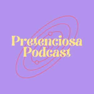 Pretenciosa Podcast