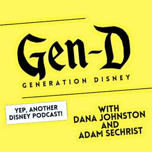 Gen D - Yep, Another Disney Podcast! by Dana Johnston and Adam Sechrist