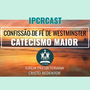 IPCRCast - O Catecismo Maior de Westminster