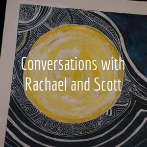 Conversations with Rachael and Scott