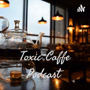 Toxic Caffe Podcast