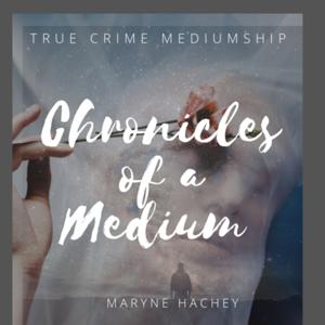 Chronicles of a Medium with Psychic Medium Maryne Hachey