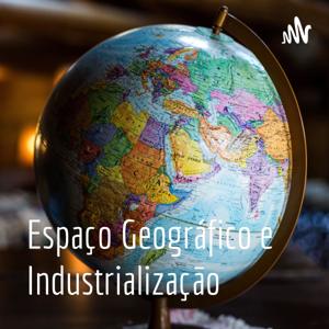 Espaço Geográfico e Industrialização