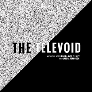 The Televoid Podcast by Maura Kate Elliott & LaToya Ferguson