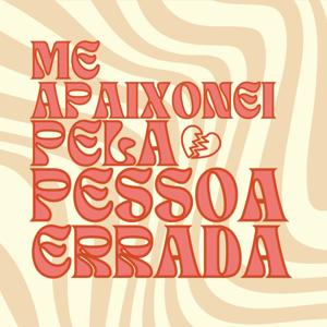 Me Apaixonei Pela Pessoa Errada