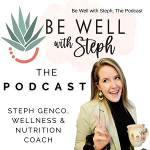 Be Well with Steph, The Podcast