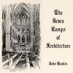 Seven Lamps of Architecture, The by John Ruskin (1819 - 1900)