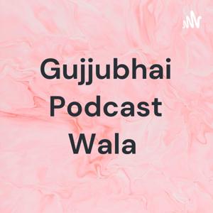 Gujjubhai Podcast Wala