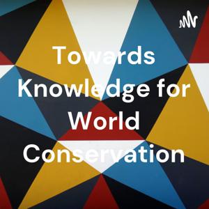 Towards Knowledge for World Conservation