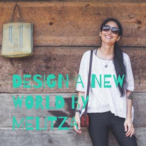 DESIGN A NEW WORLD BY MELITZA