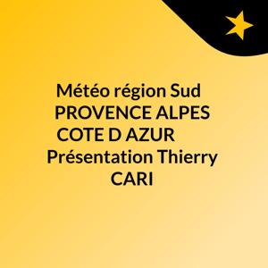 Météo région Sud   PROVENCE ALPES COTE D'AZUR          Présentation Thierry CARI