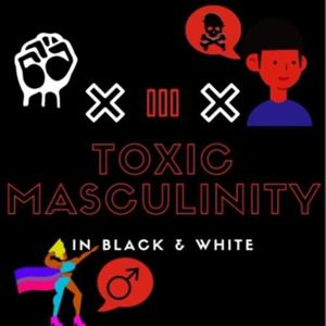 Toxic Masculinity in Black and White