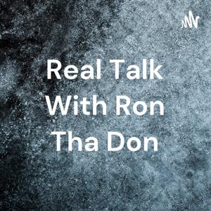 Real Talk With Ron Tha Don