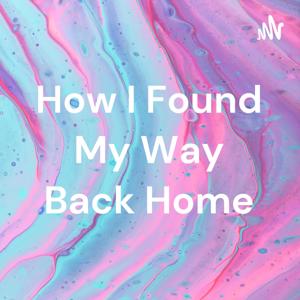 How I Found My Way Back Home