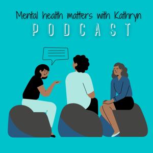 Mental Health Matters With Kathryn