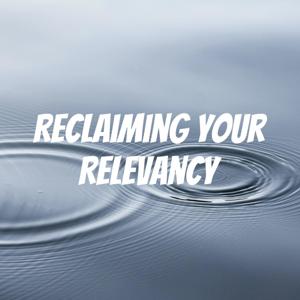 Reclaiming your Relevancy