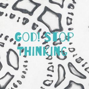 God! Stop Thinking