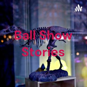 Ball Show Stories