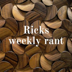 Ricks weekly rant