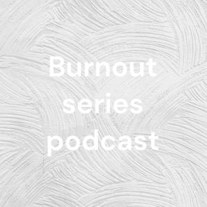 Burnout series podcast
