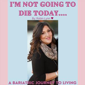 I'm Not Going to Die Today... A Bariatric Journey to Living