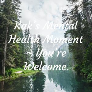 Kak's Mental Health Moment ~ You're Welcome.