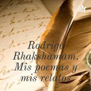 Rodrigo Rhakshamam. Mis poemas y mis relatos